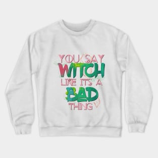 Witchy Puns - You Say Witch Like Its A Bad Thing Crewneck Sweatshirt